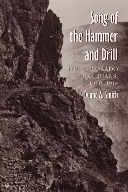 The Song of the Hammer and Drill : The Colorado San Juans, 1860-1914, Paperback / softback Book