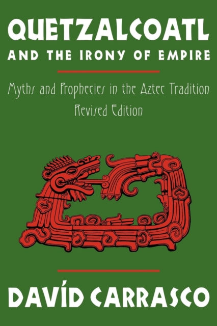 Quetzalcoatl and the Irony of Empire : Myths and Prophecies in the Aztec Tradition, Paperback / softback Book