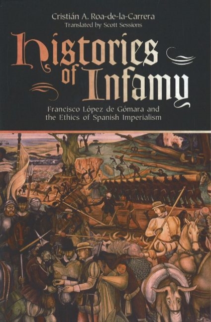Histories of Infamy : Francisco Lopez De Gomara and the Ethics of Spanish Imperialism, Hardback Book