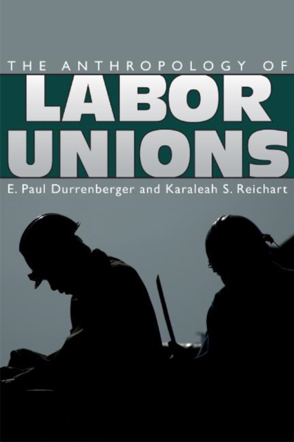 The Anthropology of Labor Unions, Hardback Book