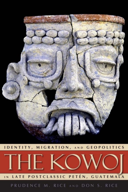 The Kowoj : Identity, Migration, and Geopolitics in Late Postclassic Peten, Guatemala, PDF eBook