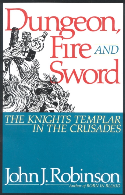 Dungeon, Fire and Sword : The Knights Templar in the Crusades, Hardback Book