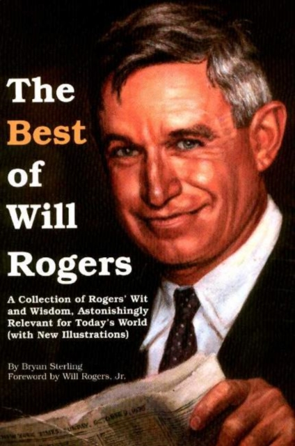 The Best of Will Rogers : A Collection of Rogers' Wit and Wisdom, Astonishingly Relevant for Today's World, Paperback / softback Book