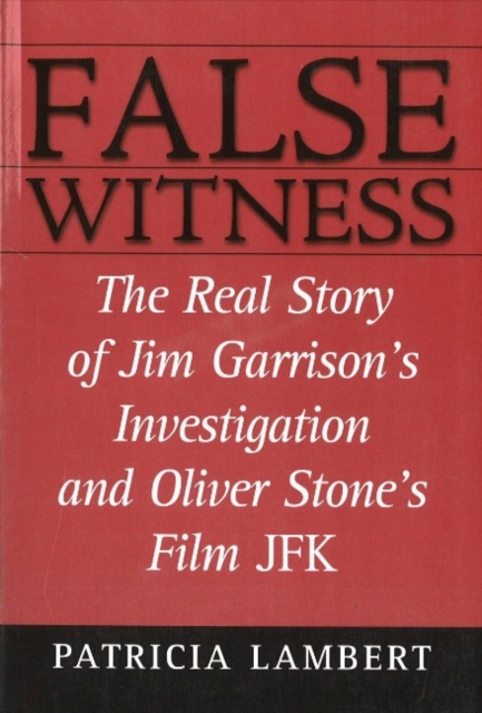 False Witness : The Real Story of Jim Garrison's Investigation and Oliver Stone's Film JFK, Paperback / softback Book