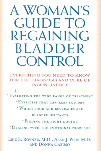 A Woman's Guide to Regaining Bladder Control : Everything You Need to Know for the Diagnosis and Cure of Incontinence, Hardback Book