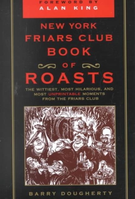 The New York Friars Club Book of Roasts : The Wittiest, Most Hilarious, and Most Unprintable Moments from the Friars Club, Paperback / softback Book