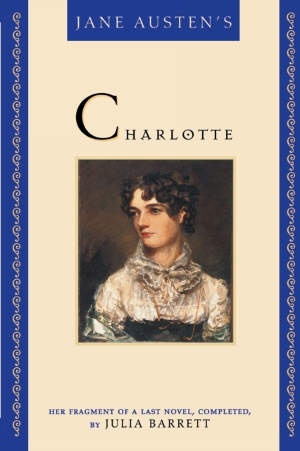 Jane Austen's Charlotte : Her Fragment of a Last Novel, Completed by Julia Barrett, Paperback / softback Book