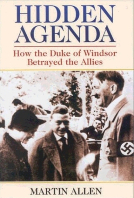 Hidden Agenda : How the Duke of Windsor Betrayed the Allies, Hardback Book