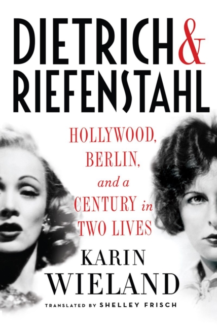 Dietrich & Riefenstahl : Hollywood, Berlin, and a Century in Two Lives, Hardback Book