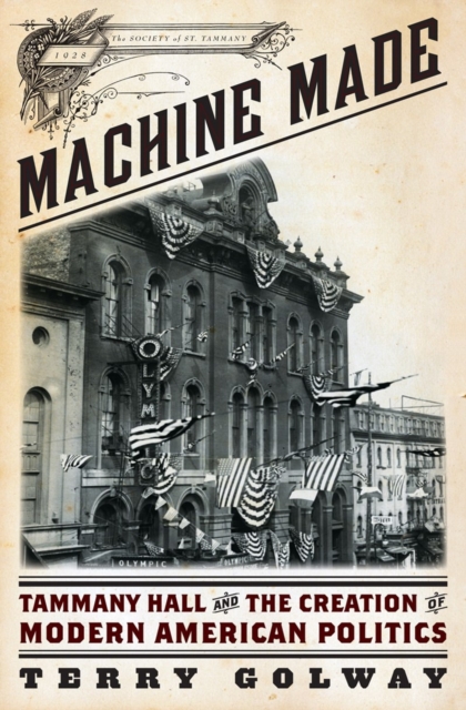 Machine Made : Tammany Hall and the Creation of Modern American Politics, Hardback Book