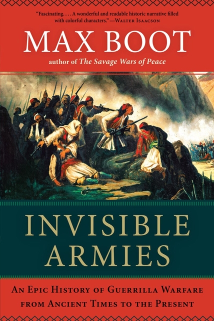 Invisible Armies : An Epic History of Guerrilla Warfare from Ancient Times to the Present, Hardback Book