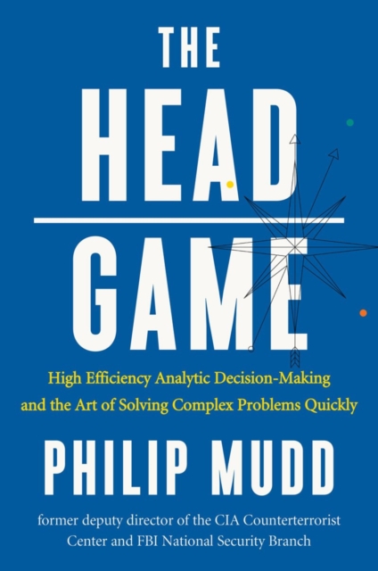 The HEAD Game : High-Efficiency Analytic Decision Making and the Art of Solving Complex Problems Quickly, Hardback Book