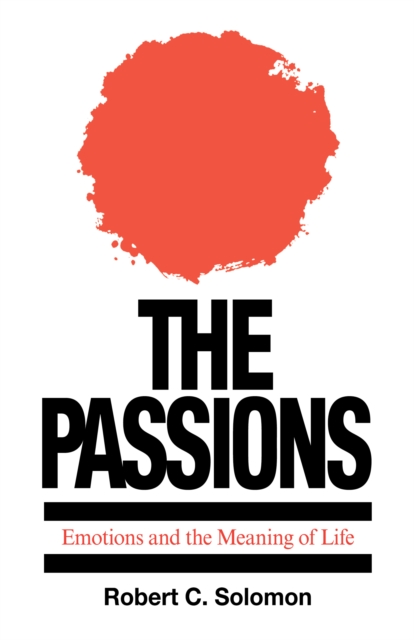 The Passions : Emotions and the Meaning of Life, Paperback / softback Book