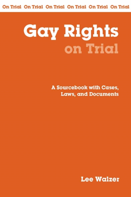 Gay Rights on Trial : A Sourcebook with Cases, Laws, and Documents, Paperback / softback Book