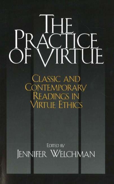 The Practice of Virtue : Classic and Contemporary Readings in Virtue Ethics, Hardback Book