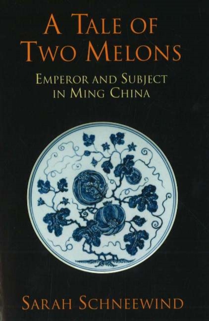 A Tale of Two Melons : Emperor and Subject in Ming China, Hardback Book