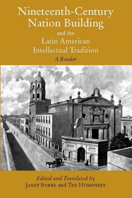 Nineteenth-Century Nation Building and the Latin American Intellectual Tradition : A Reader, Paperback / softback Book