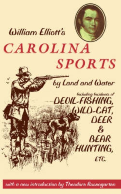 William Elliott's Carolina Sports by Land and Water : Including Incidents of Devil-Fishing, Wild-Cat, Deer, and Bear Hunting, Etc, Paperback / softback Book