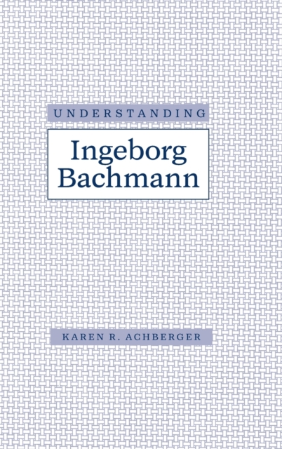 Understanding Ingeborg Bachmann, Hardback Book