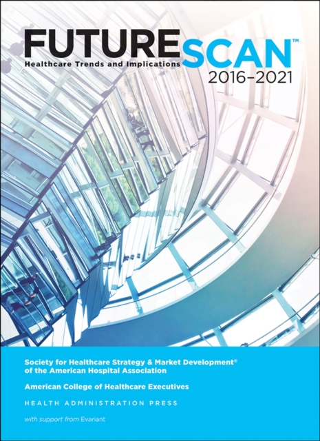 Futurescan 2016-2021 : Healthcare Trends and Implications, Paperback / softback Book