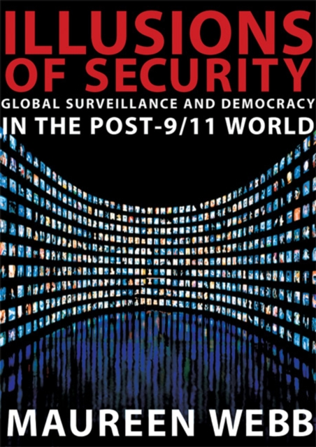 Illusions of Security : Global Surveillance and Democracy in the Post-9/11 World, Paperback / softback Book