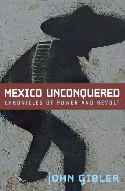 Mexico Unconquered : Chronicles of Power and Revolt, Paperback / softback Book