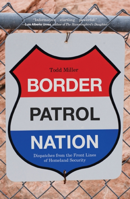 Border Patrol Nation : Dispatches from the Front Lines of Homeland Security, Paperback / softback Book