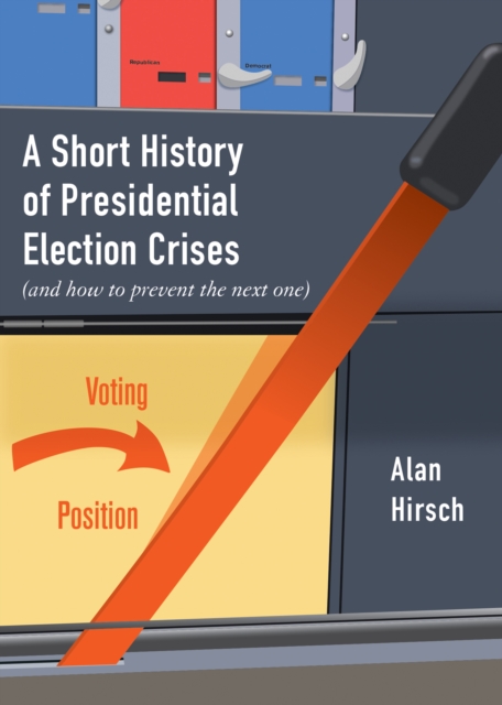 A Short History of Presidential Election Crises : (And How to Prevent the Next One), Paperback / softback Book