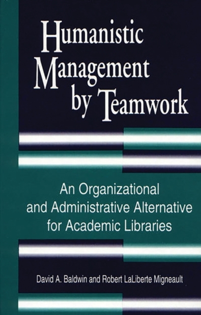 Humanistic Management by Teamwork : An Organizational and Administrative Alternative for Academic Libraries, Hardback Book