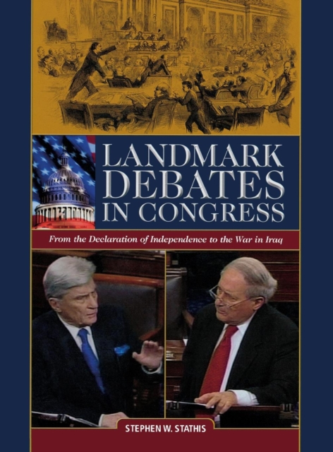 Landmark Debates in Congress : From the Declaration of Independence to the War in Iraq, Hardback Book