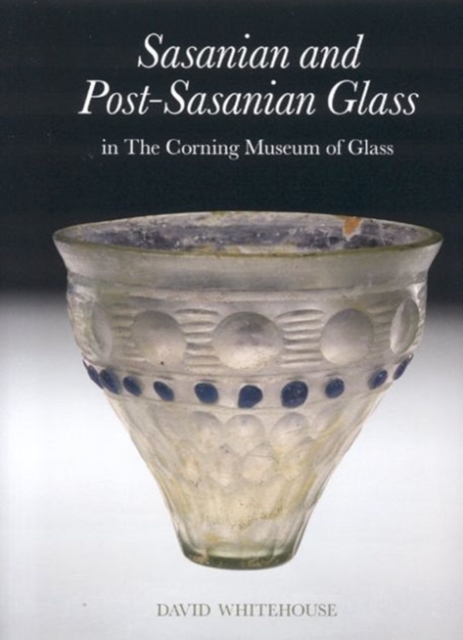 Sasanian and Post-Sasanian Glass in the Corning Museum of Glass, Hardback Book