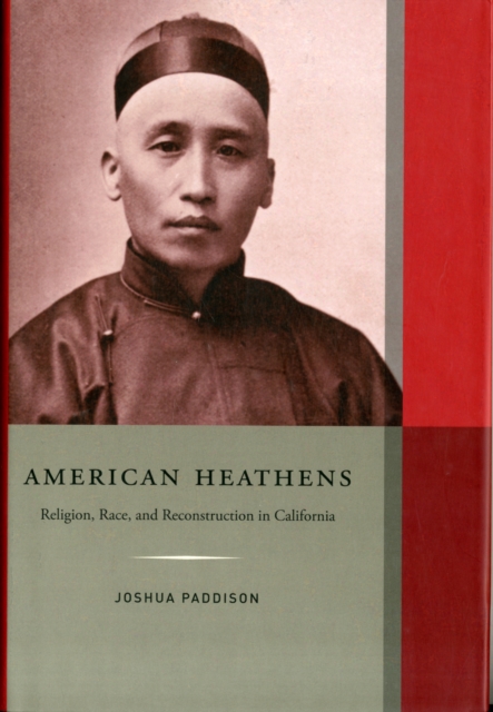 American Heathens : Religion, Race, and Reconstruction in California, Hardback Book