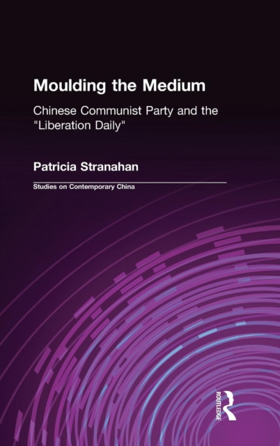 Moulding the Medium : Chinese Communist Party and the "Liberation Daily", Hardback Book
