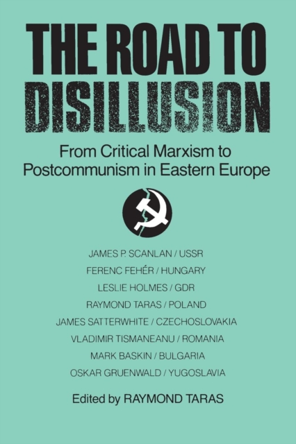 The Road to Disillusion: From Critical Marxism to Post-communism in Eastern Europe : From Critical Marxism to Post-communism in Eastern Europe, Paperback / softback Book