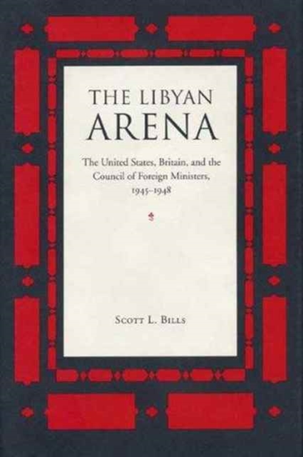 The Libyan Arena : The United States, Britain and the Council of Foreign Ministers, 1945-48, Hardback Book