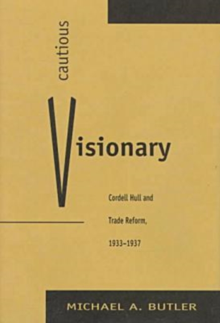 Cautious Visionary : Cordell Hull and Trade Reform, 1933-37, Hardback Book