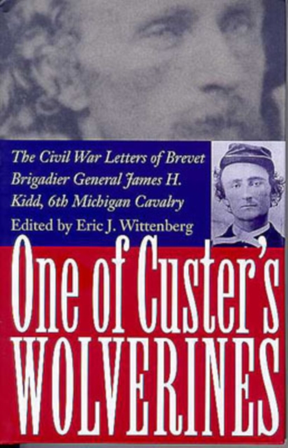 One of Custer's Wolverines : The Civil War Letters of Brevet Brigadier General James H.Kidd, 6th Michigan Infantry, Hardback Book