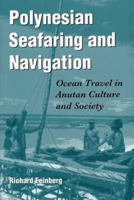 Polynesian Seafaring and Navigation : Ocean Travel in Anutan Culture and Society, Paperback / softback Book