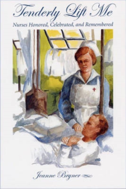 Tenderly Lift Me : Nurses Honored, Celebrated, and Remembered, Paperback / softback Book