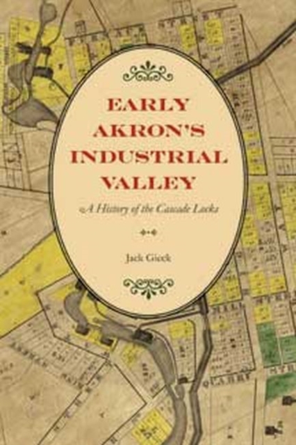 Early Akron's Industrial Valley : A History of the Cascade Locks, Paperback / softback Book