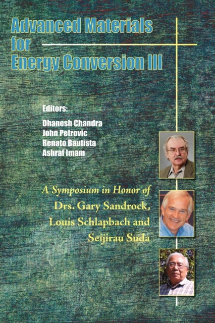 Advanced Materials for Energy Conversion III : A Symposium in Honor of Drs. Gary Sandrock, Louis Schlapbach, and Seijirau Suda for Lifetime Achievement, Paperback / softback Book