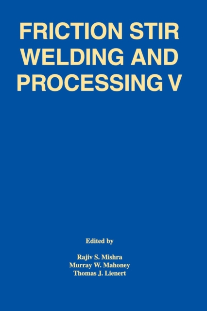 Friction Stir Welding and Processing V : Proceeding of a Symposia Sponsored by the Shaping and Forming Committee of the Materials Processing and Manufacturing Division of TMS, Paperback / softback Book
