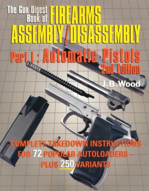 The Gun Digest Book of Firearms Assembly/disassembly : Automatic Pistols, Paperback Book