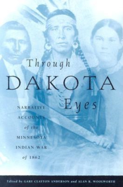 Through Dakota Eyes : Narrative Accounts of the Minnesota Indian War of 1862, EPUB eBook