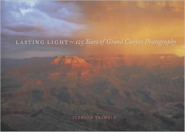 Lasting Light : 125 Years of Grand Canyon Photography, Hardback Book