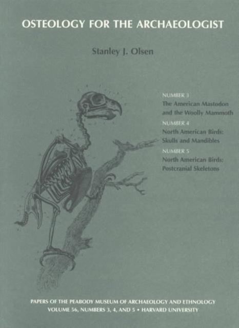 Osteology for the Archaeologist : Number 3, The American Mastodon and the Woolly Mammoth; Number 4, North American Birds: Skulls and Mandibles; Number 5, North American Birds: Postcranial Skeletons, Paperback / softback Book