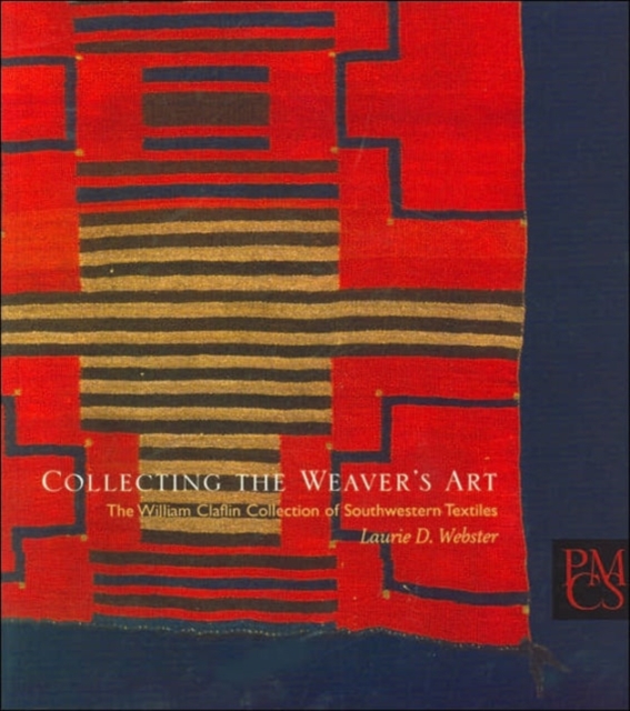 Collecting the Weaver's Art : The William Claflin Collection of Southwestern Textiles, Paperback / softback Book