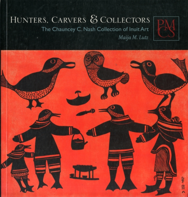 Hunters, Carvers, and Collectors : The Chauncey C. Nash Collection of Inuit Art, Paperback / softback Book