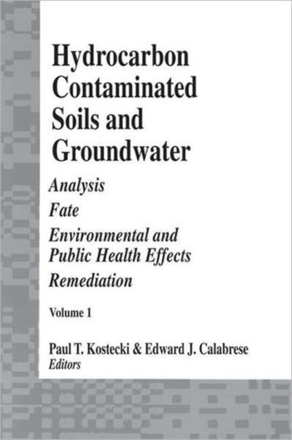 Hydrocarbon Contaminated Soils and Groundwater : Analysis, Fate, Environmental & Public Health Effects, & Remediation, Volume I, Hardback Book