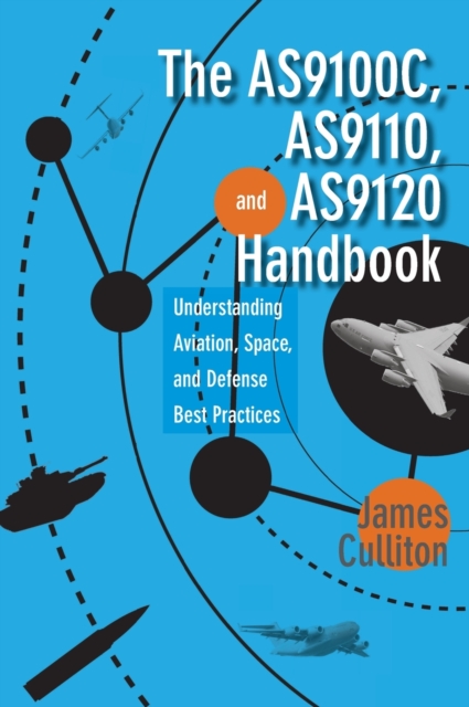 The AS9100C, AS9110, and AS9120 Handbook : Understanding Aviation, Space, and Defense Best Practices, Hardback Book